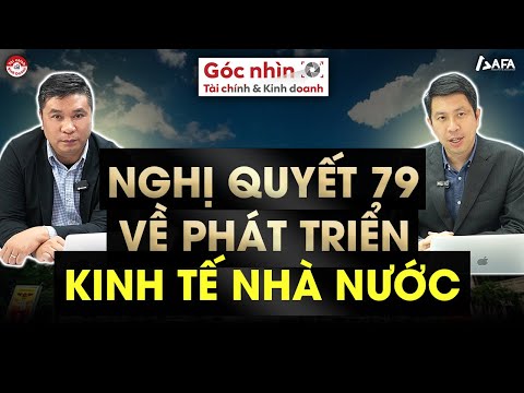 NGHỊ QUYẾT 79 VỀ PHÁT TRIỂN KINH TẾ NHÀ NƯỚC | Góc nhìn TCKD