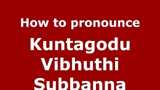 How to pronounce Kuntagodu Vibhuthi Subbanna