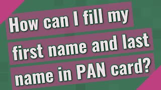 How can I fill my first name and last name in PAN card?