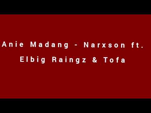 Anie Madang - Narxson ft. Elbig Raingz & Tofa [Audio]