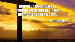 Psalms 51:5: Behold, in iniquity was I brought forth, and in si...
