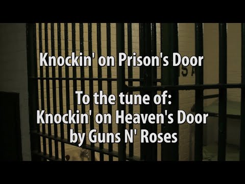 Knockin' on Prison's Door to the tune of Knockin' on Heaven's Door by Guns N' Roses