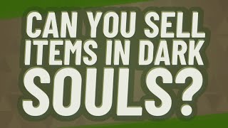 Can you sell items in Dark Souls?