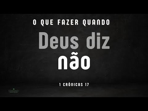 Pregação - O que fazer quando Deus diz não? - 1 Crônicas 17