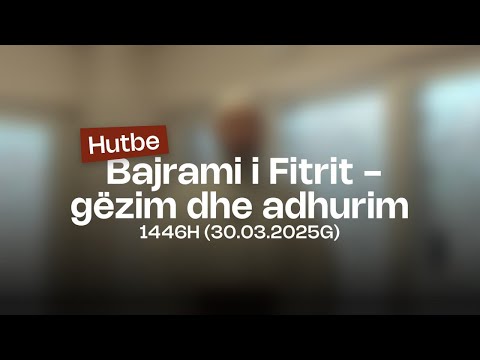 Hutbeja e Bajramit | Bajrami i Fitrit - gëzim dhe adhurim  Hoxhë Xhemal Jakupi