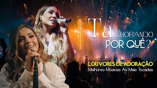 Tá Chorando Por Quê, Louvores De Adoração 2026, Melhores Músicas As Mais Tocadas, Hinos Evangélicos