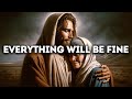 Everything Will Be Fine | Gods Message Today | God Blessings Message | Gods Message for Me Today