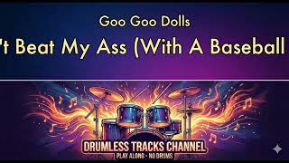 Goo Goo Dolls - Don't Beat My Ass (With A Baseball Bat) - Drumless