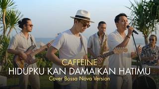 Download lagu CAFFEINE - HIDUPKU 'KAN DAMAIKAN HATIMU | Bossa Nova Version mp3