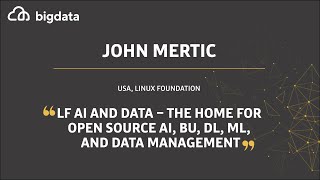 LF AI and DATA - The Home for Open Source AI, BU, DL, ML and Data Management by John Mertic