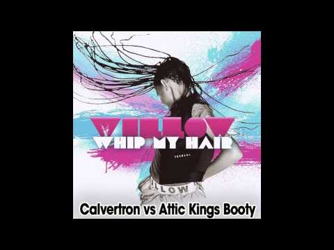 WILLOW - WHIP MY HAIR (CALVERTRON vs ATTIC KINGS BOOTY)