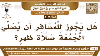[781 -3022] هل يجوز للمسافر أن يصلي الجمعة صلاة ظهرٍ؟ - الشيخ صالح الفوزان image