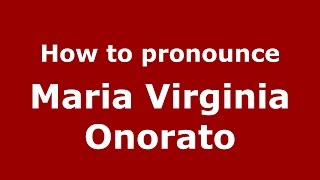 How to pronounce Maria Virginia Onorato