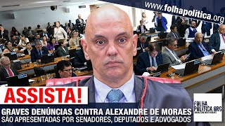 GRAVES DENÚNCIAS CONTRA ALEXANDRE DE MORAES SÃO APRESENTADAS POR SENADORES, DEPUTADOS E ADVOGADOS