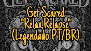 Get Scared-Relax,Relapse (Legendado PTBR)