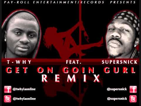 T Why Feat Super Snick - Get on Goin Gurl Remix Nigerian Jamz