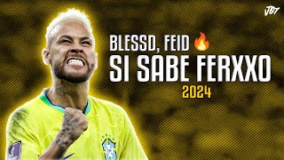 Neymar Jr ● SI SABE FERXXO 🔥 | BLESSD ❌ FEID ᴴᴰ