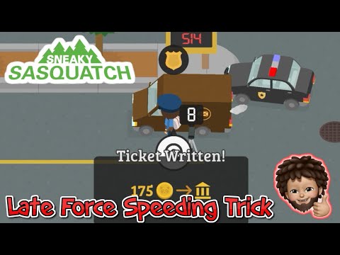 Sneaky Sasquatch - Late Force Speeding Ticket trick