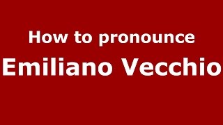 How to pronounce Emiliano Vecchio