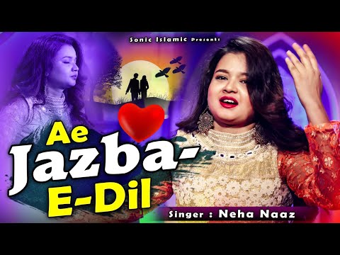 Neha Naaz (New Ghazal) - Ae Jazba E Dil | Heart Touching Beautiful Ghazal