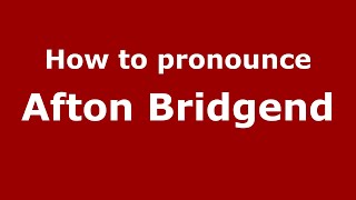 How to pronounce Afton Bridgend