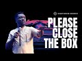 Please Close The Box | Pastor Rhema Ehiemere