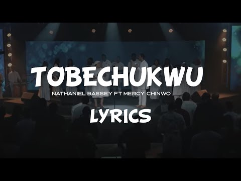TOBECHUKWU By Nathaniel Bassey Ft Mercy Chinwo | Lyrics Video