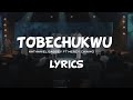 TOBECHUKWU By Nathaniel Bassey Ft Mercy Chinwo Lyrics Video