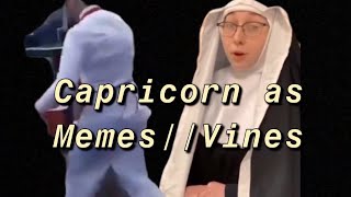 Capricorn as Memes//Vines