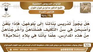 [38 -954] إذا بلغن الطالبات وأصبحن في سن التَّكليف نقوم بفصلهن وإخراجهن من هذه المدارس، فما التوجيه؟ image