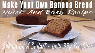 Make Your Own Banana Bread - Quick And Easy Recipe - Only 33p per slice.
