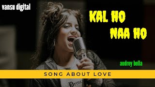 Download lagu kal ho naa ho full song | sonu nigam |covered by Audrey bella|Vansu digital mp3