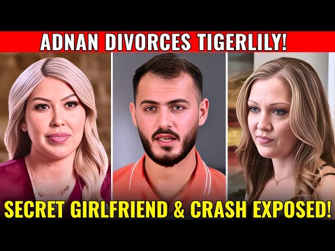 BREAKING: ADNAN’s SECRET GIRLFRIEND REVEALED 😱 Tigerlily KICKED OUT After Divorce & Car Crash
