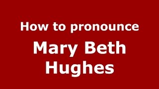 How to pronounce Mary Beth Hughes