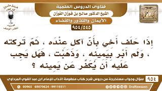 [545 -954] إذا حلف أخي بأن آكل عنده، ولم أبر بيمينه، فهل يجب عليه أن يكفر عن يمينه؟ - صالح الفوزان