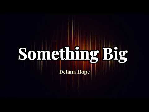 Delana Hope - Something Big (Lyric Video)