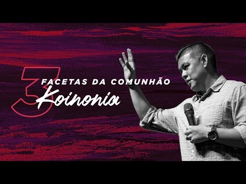 3 FACETAS DA COMUNHÃO KOINONIA // Pr. Teófilo Hayashi