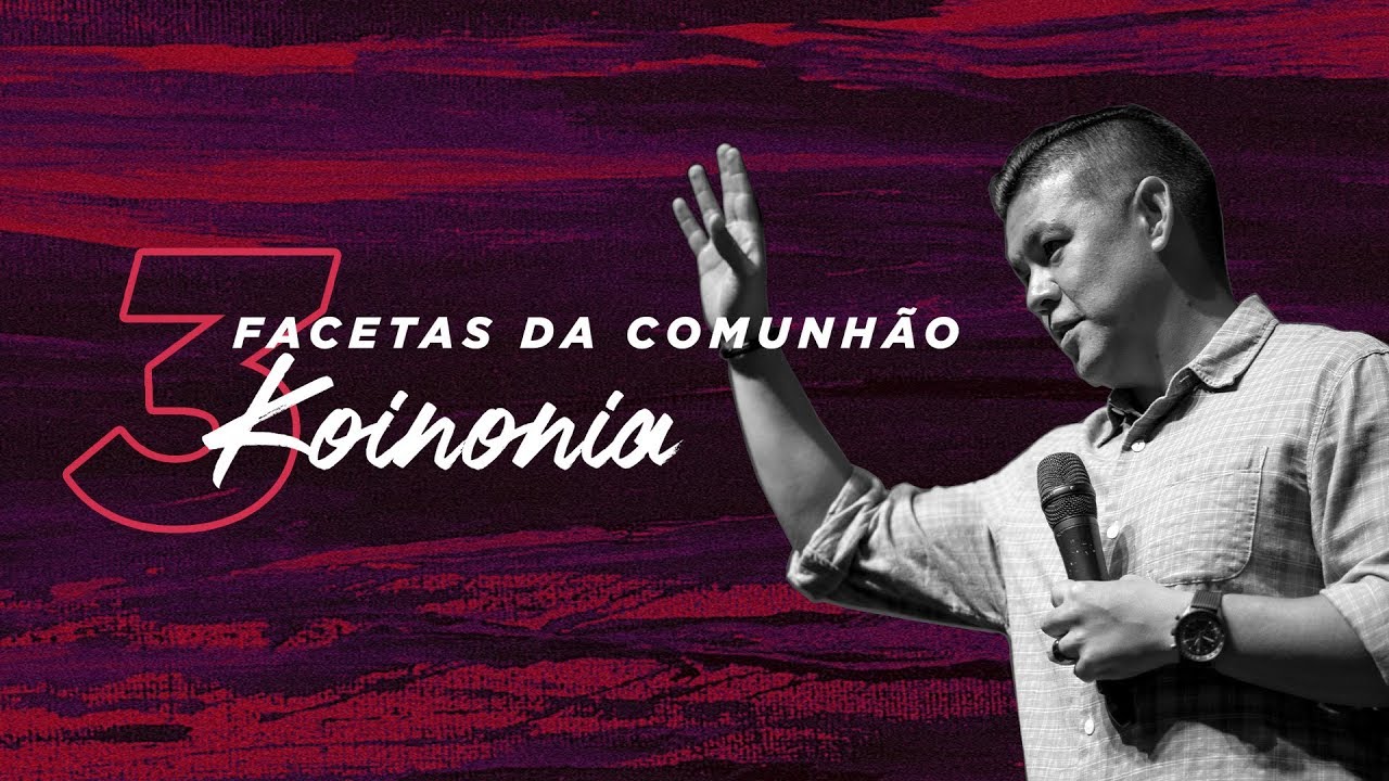 3 FACETAS DA COMUNHÃO KOINONIA // Pr. Teófilo Hayashi