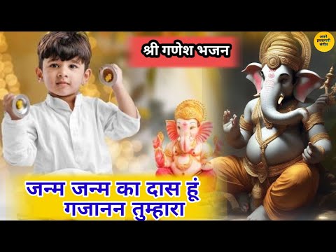 जन्म जन्म का दास हूँ गजानन तुम्हारा | janam janam ka das hun gajanan tumhara | Ganesh Bhajan