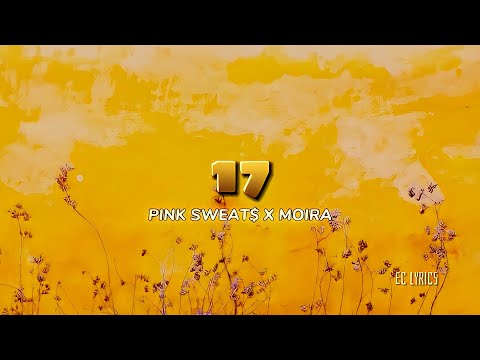 17 | Pink Sweat$ x Moira | Lyrics