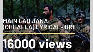 Chhalla song lyrics (main lad jaana) from Uri-the surgical strike. Vicky kaushal-Yami gautam.