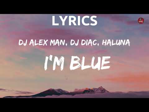 Dj Alex Man, Dj Diac, HALUNA - I’m Blue(Lyrics)