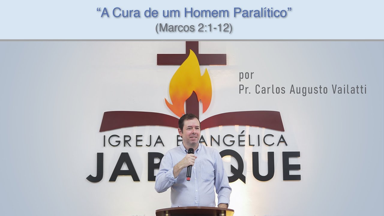 A Cura de um Homem Paralítico (Marcos 2:1-12) - Pr. Carlos Augusto Vailatti