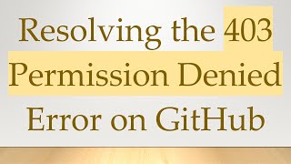 Resolving the 403 Permission Denied Error on GitHub