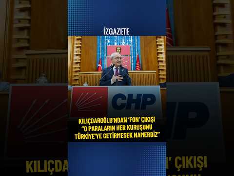 Kılıçdaroğlu’ndan ‘Fon’ çıkışı: o paraların her kuruşunu Türkiye'ye getirmesek namerdiz #chp #haber