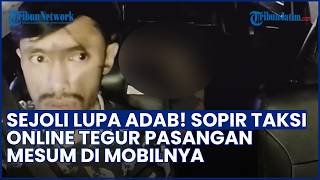 Viral Sopir Taksi Online Tegur Sejoli Mesum di Mobilnya: Gak bisa Ditahan bang, Ini Mobil Usaha Saya