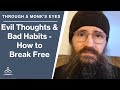 Evil Thoughts And Bad Habits How To Break Free W Fr Seraphim Aldea