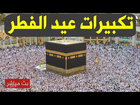 بث مباشر تكبيرات عيد الفطر المبارك تملأ سماء الكعبة الآن لنجعل التكبير يملأ الدنيا takbirat hajj