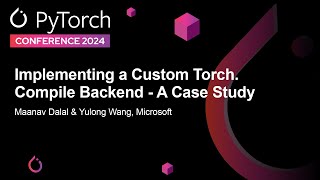 Implementing a Custom Torch.Compile Backend - A Case Study - Maanav Dalal & Yulong Wang, Microsoft