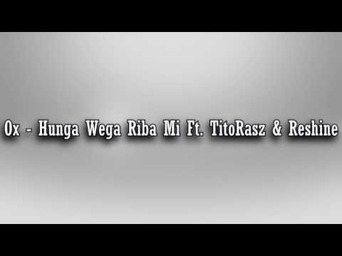 Ox - Hunga Wega Riba Mi Ft TitoRasz & Reshine
